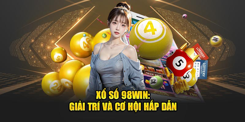 Ưu điểm mà 98win tạo nên tại sảnh xổ số